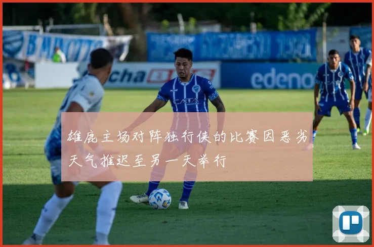 雄鹿主场对阵独行侠的比赛因恶劣天气推迟至另一天举行
