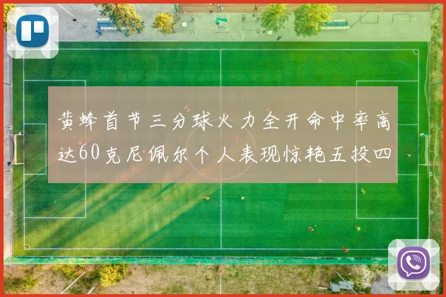 黄蜂首节三分球火力全开命中率高达60克尼佩尔个人表现惊艳五投四中
