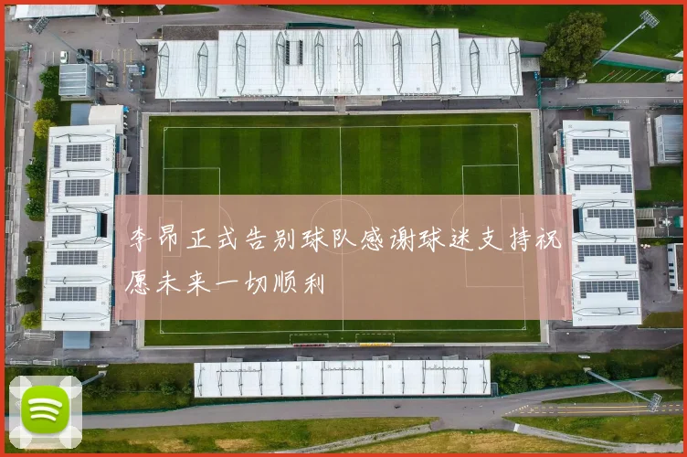 李昂正式告别球队感谢球迷支持祝愿未来一切顺利