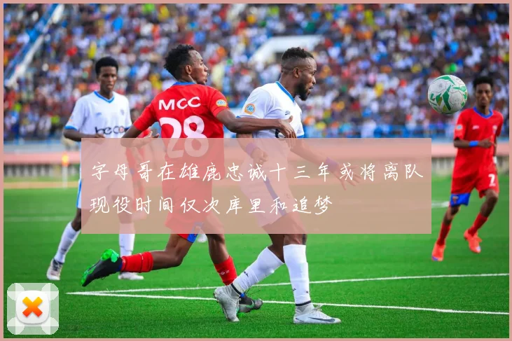 字母哥在雄鹿忠诚十三年或将离队现役时间仅次库里和追梦