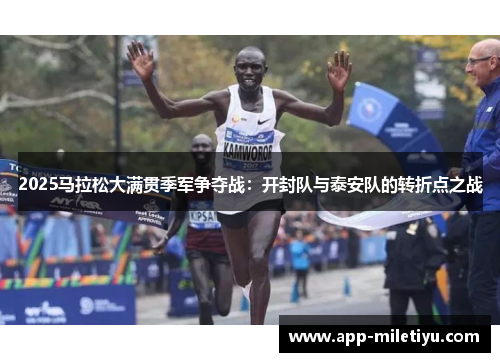 2025马拉松大满贯季军争夺战：开封队与泰安队的转折点之战