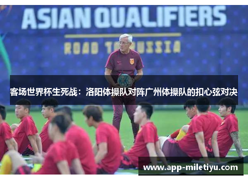 客场世界杯生死战：洛阳体操队对阵广州体操队的扣心弦对决