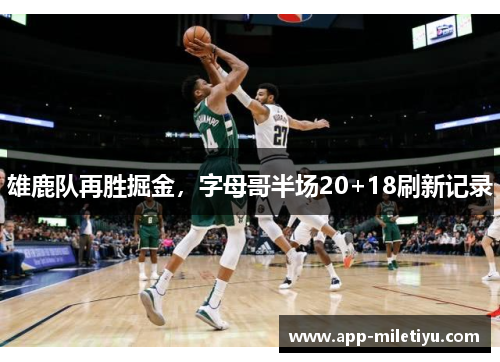 雄鹿队再胜掘金，字母哥半场20+18刷新记录