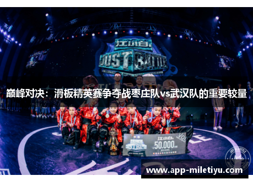 巅峰对决：滑板精英赛争夺战枣庄队vs武汉队的重要较量
